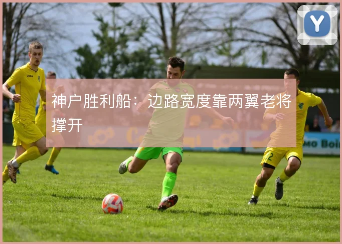 神户胜利船:边路宽度靠两翼老将撑开