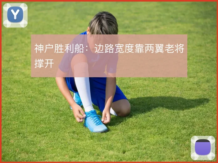 神户胜利船:边路宽度靠两翼老将撑开